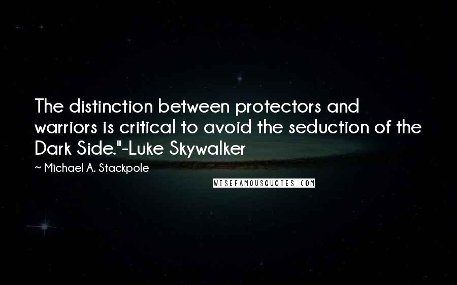 Michael A. Stackpole Quotes: The distinction between protectors and warriors is critical to avoid the seduction of the Dark Side."-Luke Skywalker