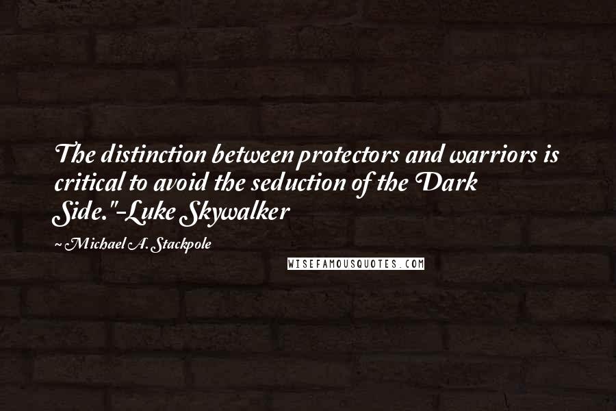 Michael A. Stackpole Quotes: The distinction between protectors and warriors is critical to avoid the seduction of the Dark Side."-Luke Skywalker