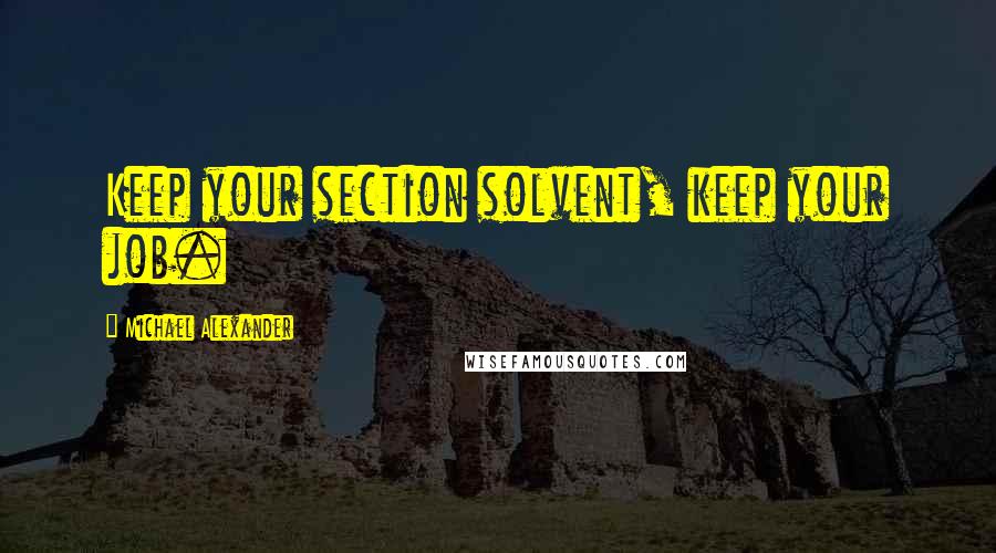 Michael Alexander Quotes: Keep your section solvent, keep your job.