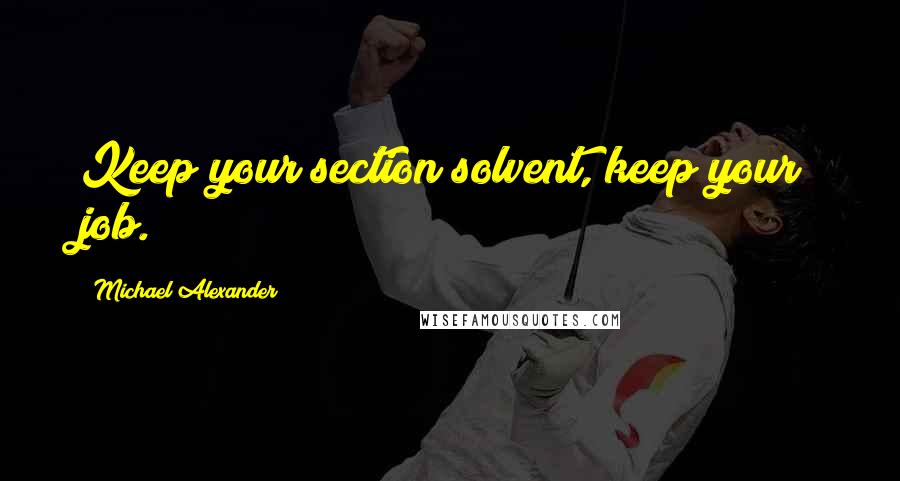 Michael Alexander Quotes: Keep your section solvent, keep your job.