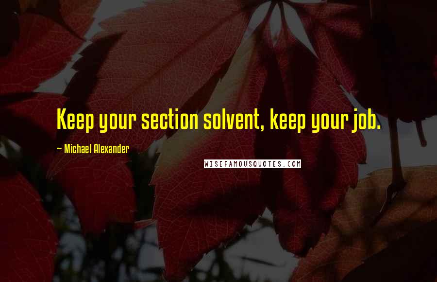 Michael Alexander Quotes: Keep your section solvent, keep your job.