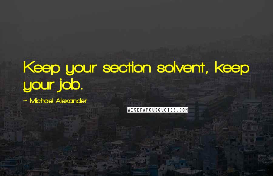 Michael Alexander Quotes: Keep your section solvent, keep your job.