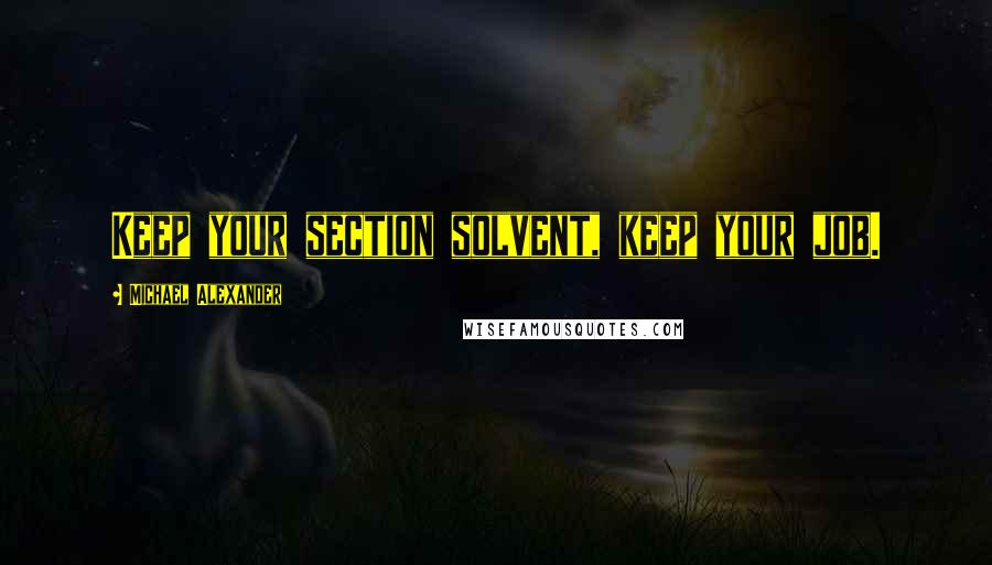 Michael Alexander Quotes: Keep your section solvent, keep your job.