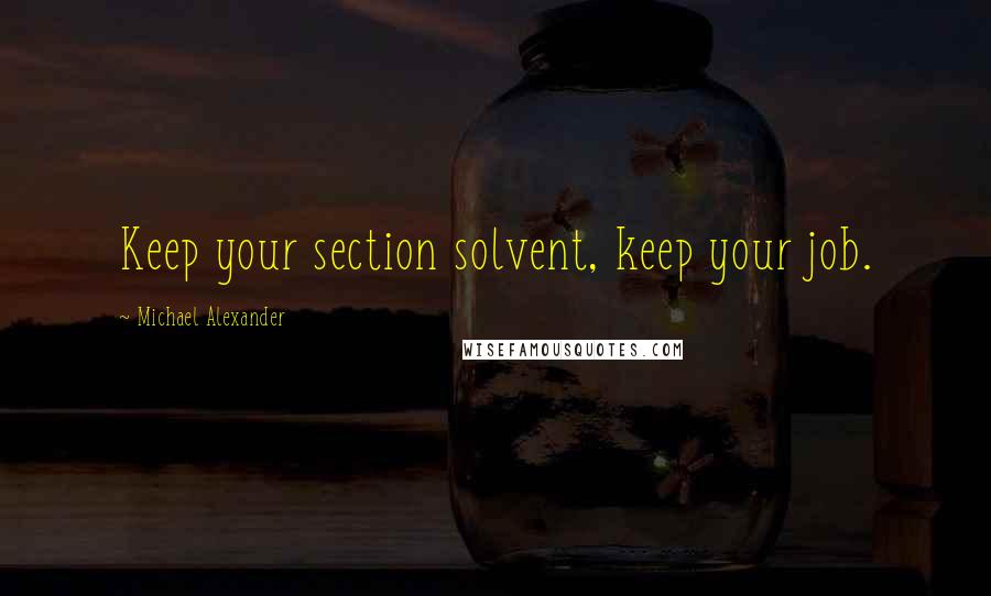 Michael Alexander Quotes: Keep your section solvent, keep your job.