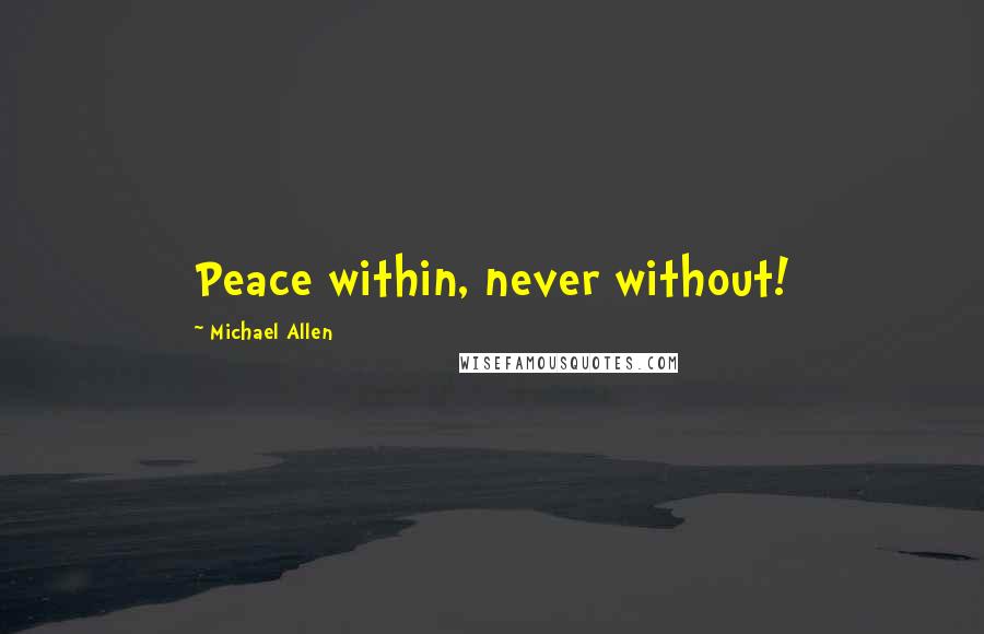 Michael Allen Quotes: Peace within, never without!