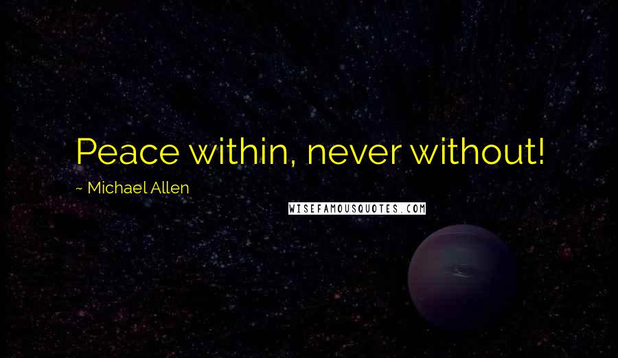 Michael Allen Quotes: Peace within, never without!