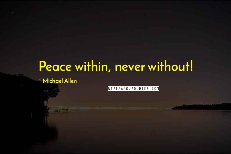 Michael Allen Quotes: Peace within, never without!