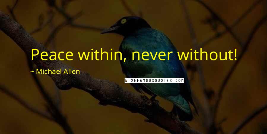 Michael Allen Quotes: Peace within, never without!