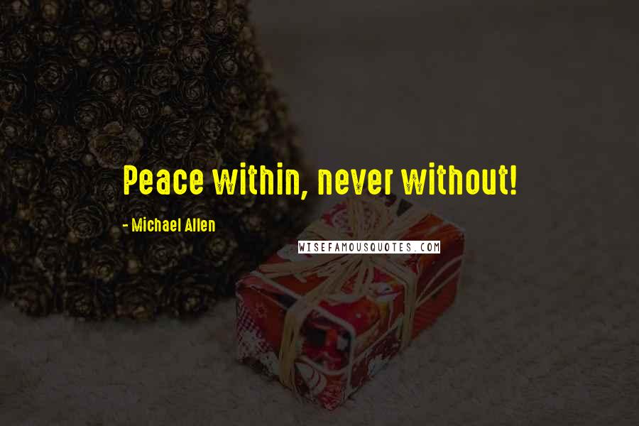 Michael Allen Quotes: Peace within, never without!