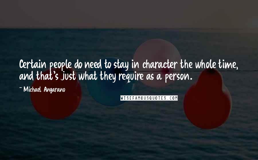 Michael Angarano Quotes: Certain people do need to stay in character the whole time, and that's just what they require as a person.