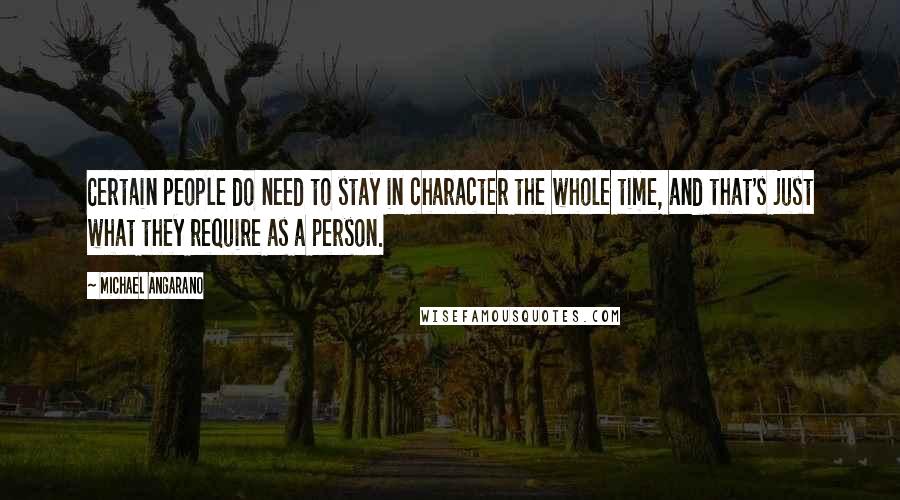 Michael Angarano Quotes: Certain people do need to stay in character the whole time, and that's just what they require as a person.