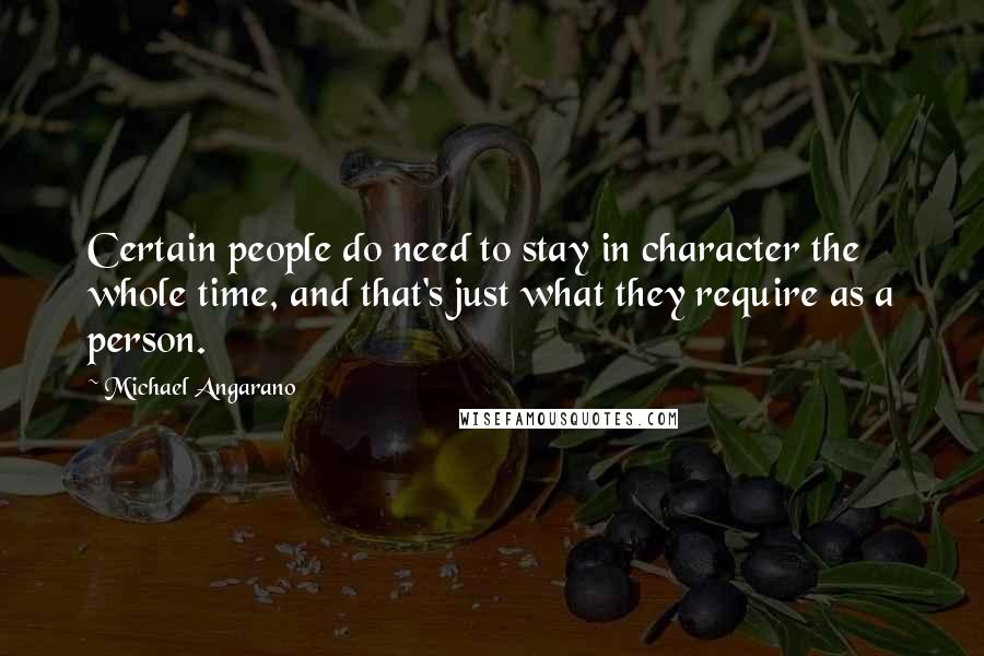 Michael Angarano Quotes: Certain people do need to stay in character the whole time, and that's just what they require as a person.