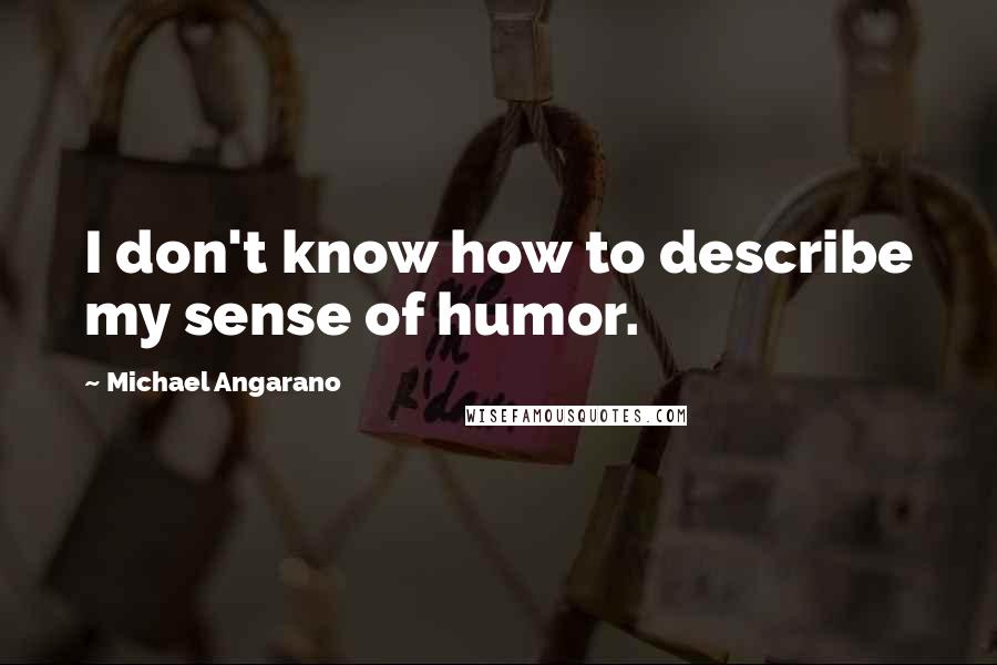 Michael Angarano Quotes: I don't know how to describe my sense of humor.