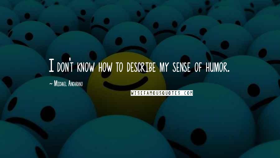 Michael Angarano Quotes: I don't know how to describe my sense of humor.