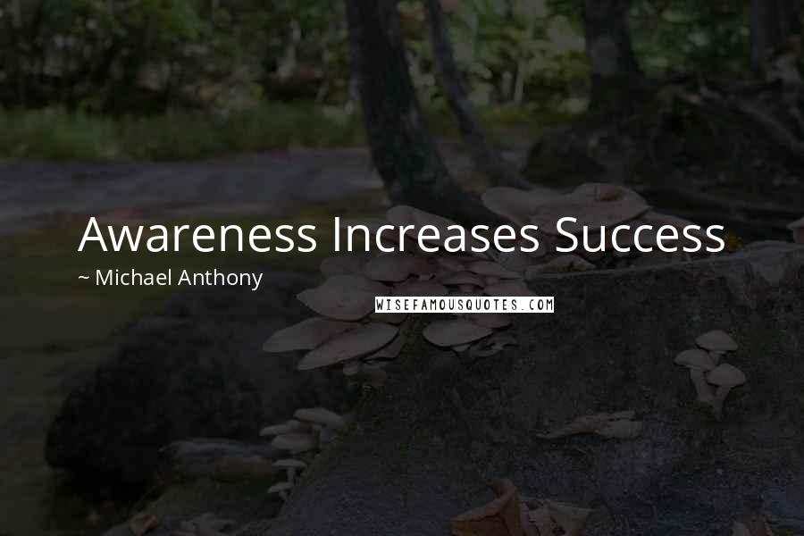 Michael Anthony Quotes: Awareness Increases Success