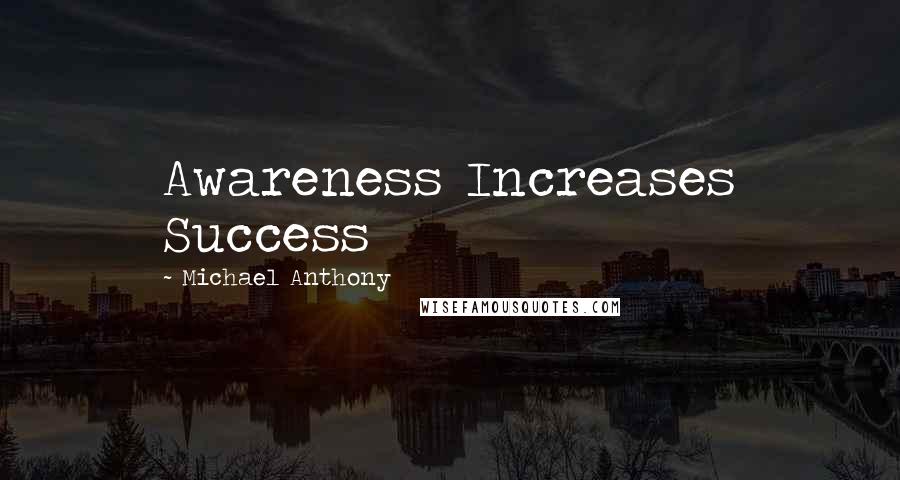 Michael Anthony Quotes: Awareness Increases Success