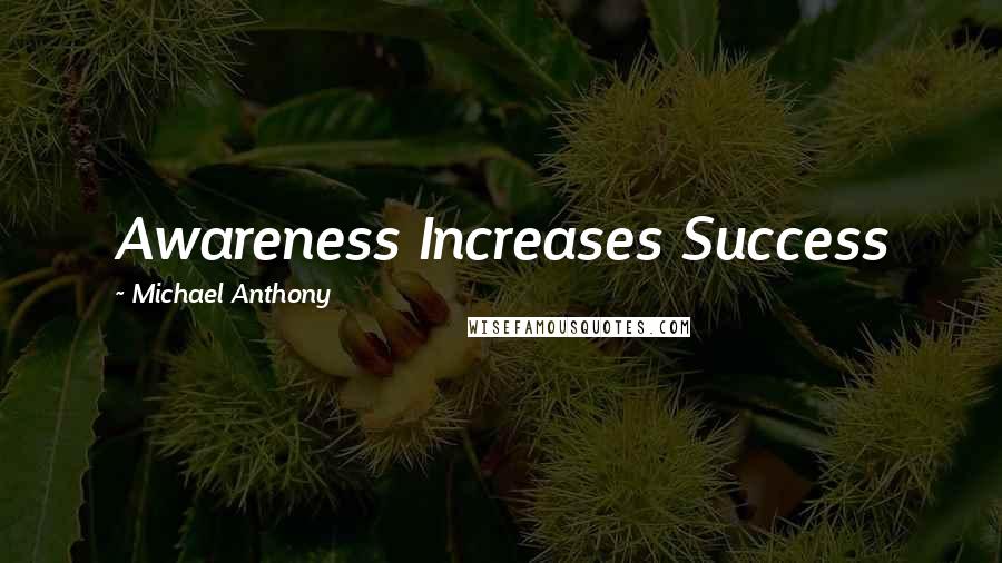 Michael Anthony Quotes: Awareness Increases Success