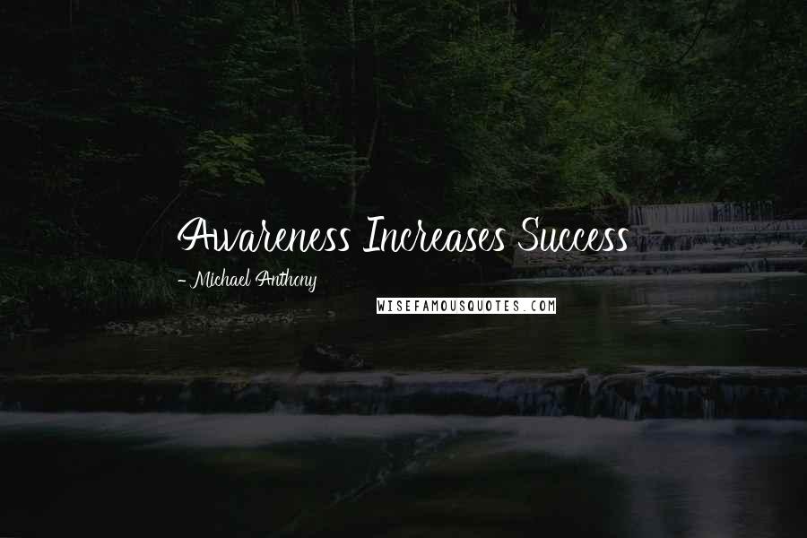 Michael Anthony Quotes: Awareness Increases Success