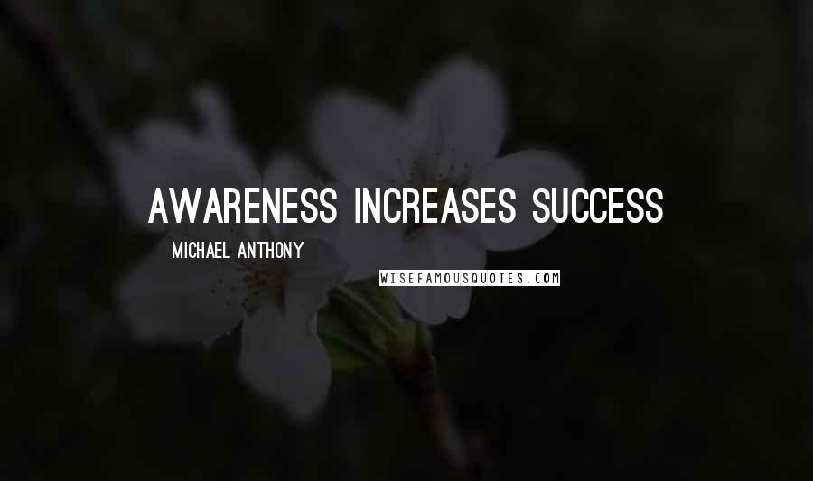 Michael Anthony Quotes: Awareness Increases Success