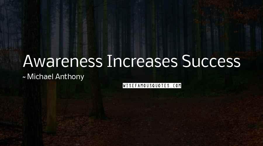 Michael Anthony Quotes: Awareness Increases Success