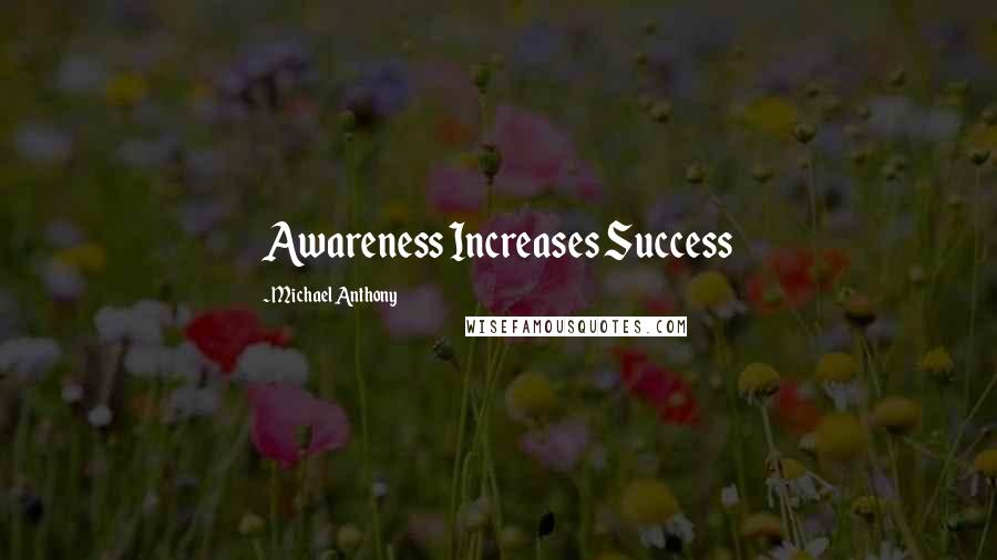 Michael Anthony Quotes: Awareness Increases Success