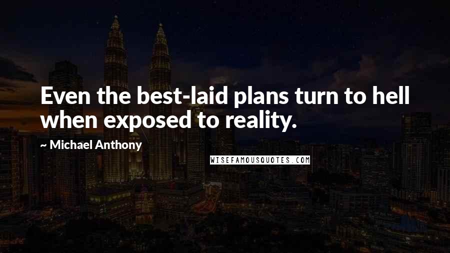 Michael Anthony Quotes: Even the best-laid plans turn to hell when exposed to reality.