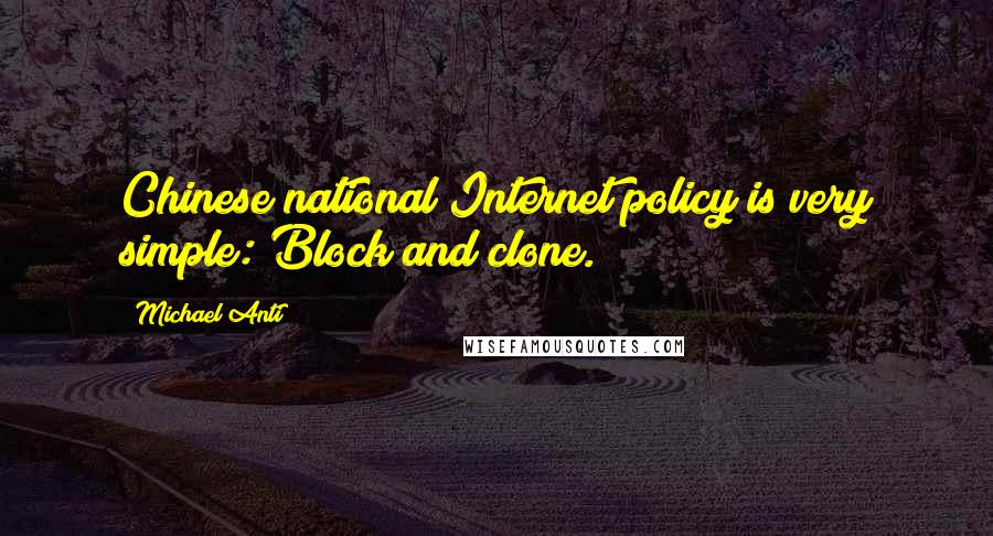 Michael Anti Quotes: Chinese national Internet policy is very simple: Block and clone.
