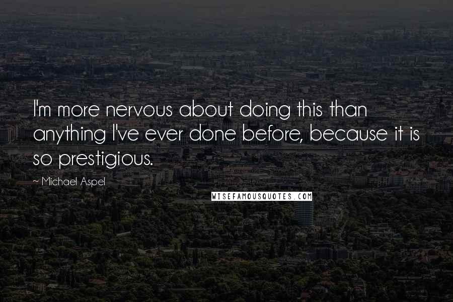 Michael Aspel Quotes: I'm more nervous about doing this than anything I've ever done before, because it is so prestigious.