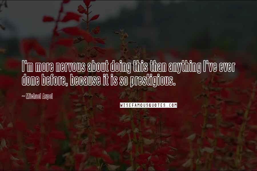 Michael Aspel Quotes: I'm more nervous about doing this than anything I've ever done before, because it is so prestigious.