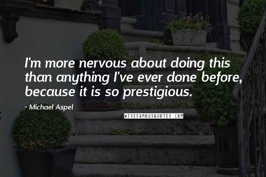 Michael Aspel Quotes: I'm more nervous about doing this than anything I've ever done before, because it is so prestigious.