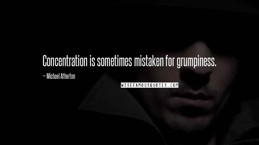 Michael Atherton Quotes: Concentration is sometimes mistaken for grumpiness.