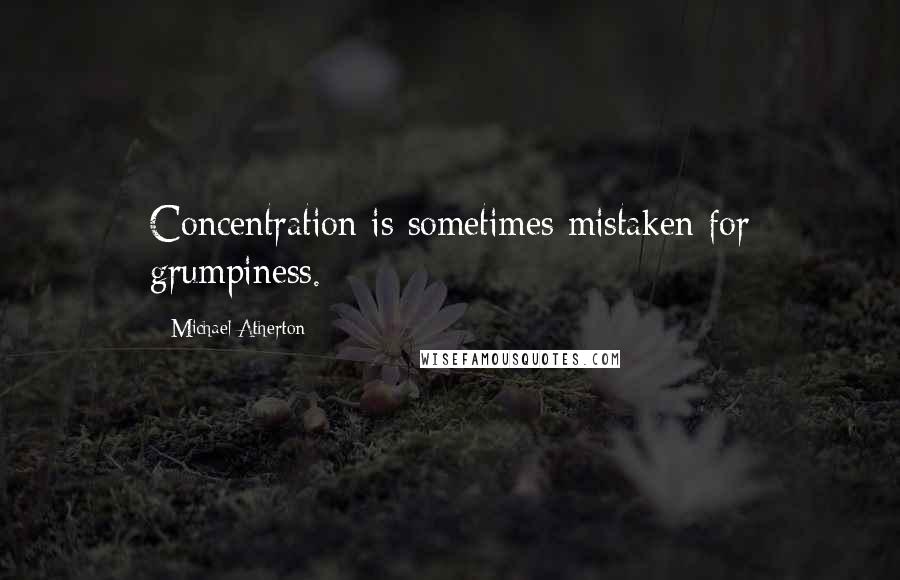 Michael Atherton Quotes: Concentration is sometimes mistaken for grumpiness.