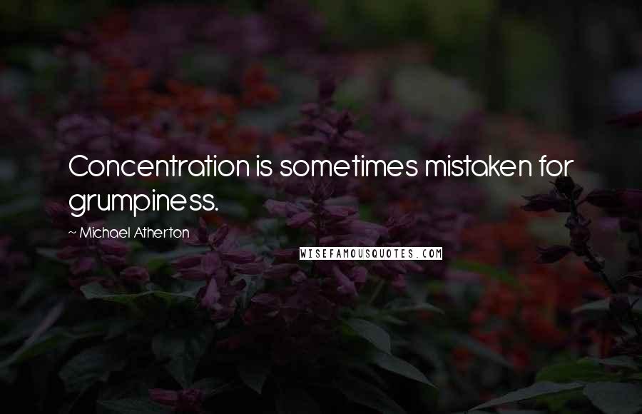 Michael Atherton Quotes: Concentration is sometimes mistaken for grumpiness.