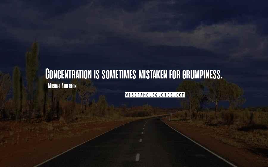 Michael Atherton Quotes: Concentration is sometimes mistaken for grumpiness.