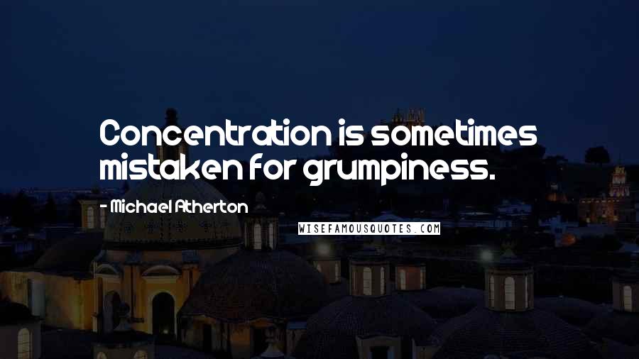 Michael Atherton Quotes: Concentration is sometimes mistaken for grumpiness.