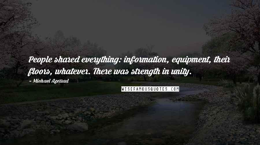 Michael Azerrad Quotes: People shared everything: information, equipment, their floors, whatever. There was strength in unity.