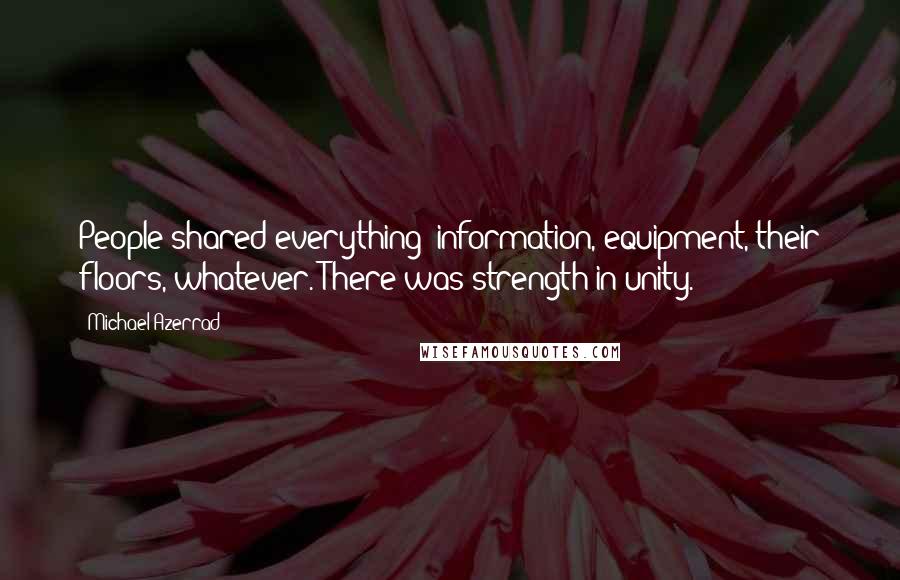 Michael Azerrad Quotes: People shared everything: information, equipment, their floors, whatever. There was strength in unity.