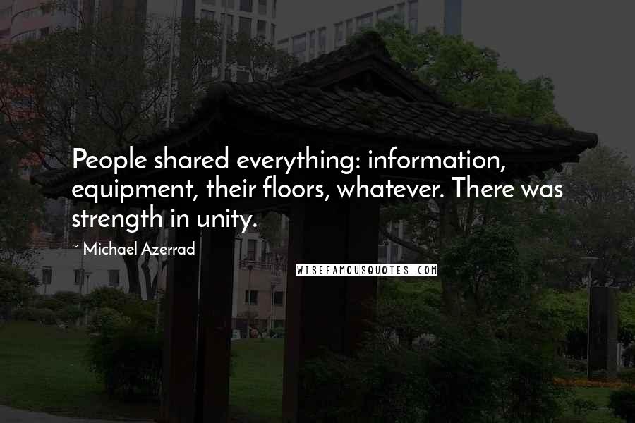 Michael Azerrad Quotes: People shared everything: information, equipment, their floors, whatever. There was strength in unity.