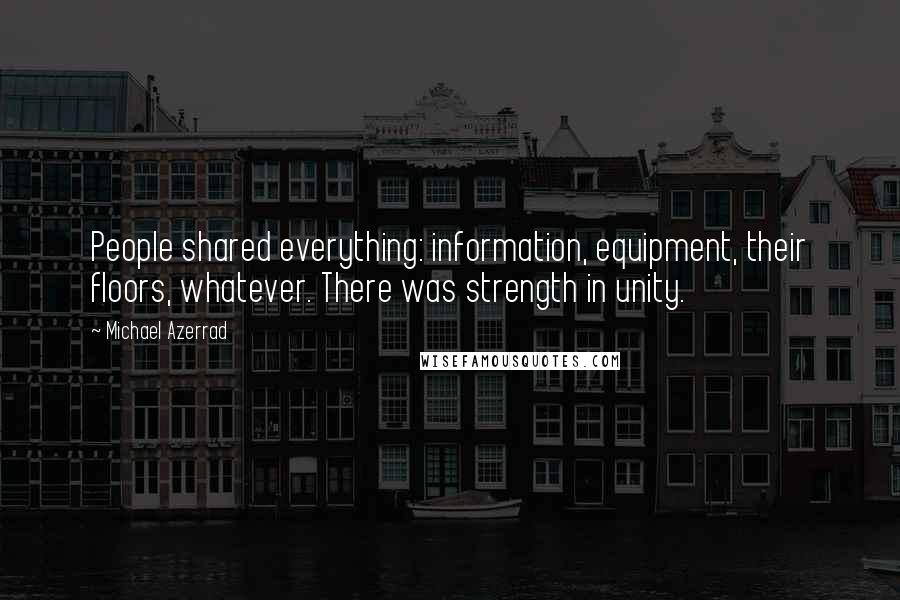 Michael Azerrad Quotes: People shared everything: information, equipment, their floors, whatever. There was strength in unity.