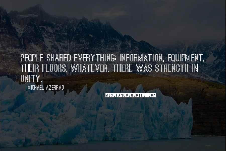 Michael Azerrad Quotes: People shared everything: information, equipment, their floors, whatever. There was strength in unity.