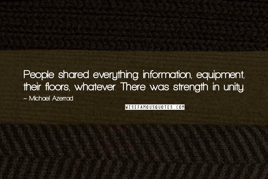 Michael Azerrad Quotes: People shared everything: information, equipment, their floors, whatever. There was strength in unity.