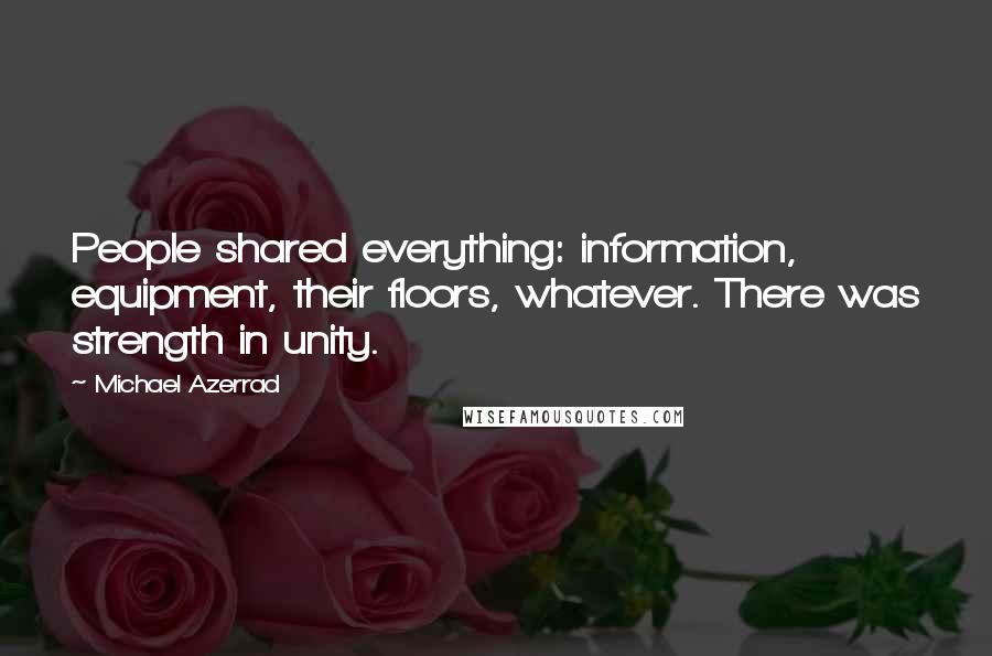 Michael Azerrad Quotes: People shared everything: information, equipment, their floors, whatever. There was strength in unity.