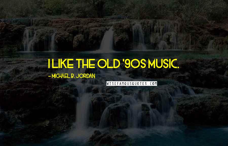 Michael B. Jordan Quotes: I like the old '90s music.