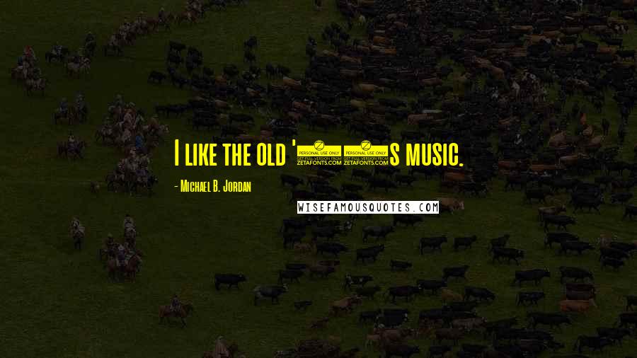 Michael B. Jordan Quotes: I like the old '90s music.