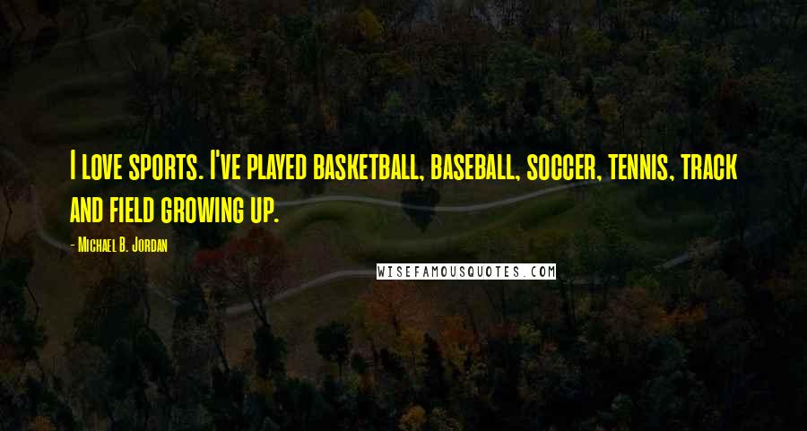 Michael B. Jordan Quotes: I love sports. I've played basketball, baseball, soccer, tennis, track and field growing up.