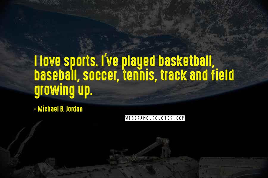 Michael B. Jordan Quotes: I love sports. I've played basketball, baseball, soccer, tennis, track and field growing up.