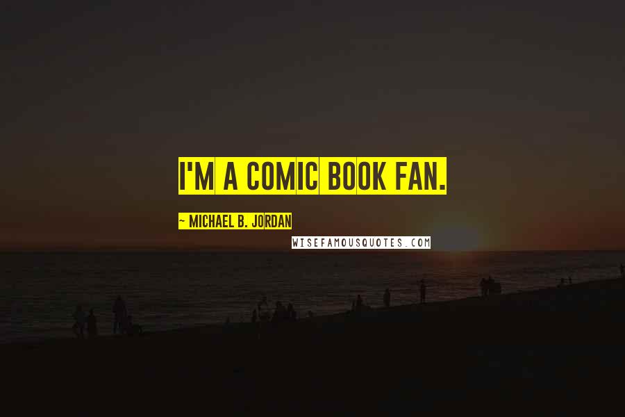 Michael B. Jordan Quotes: I'm a comic book fan.