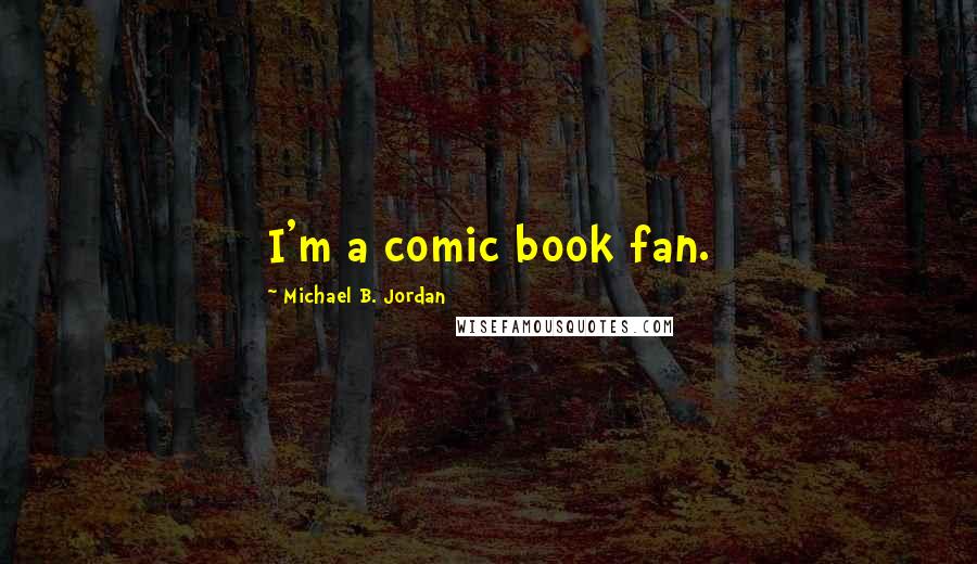 Michael B. Jordan Quotes: I'm a comic book fan.