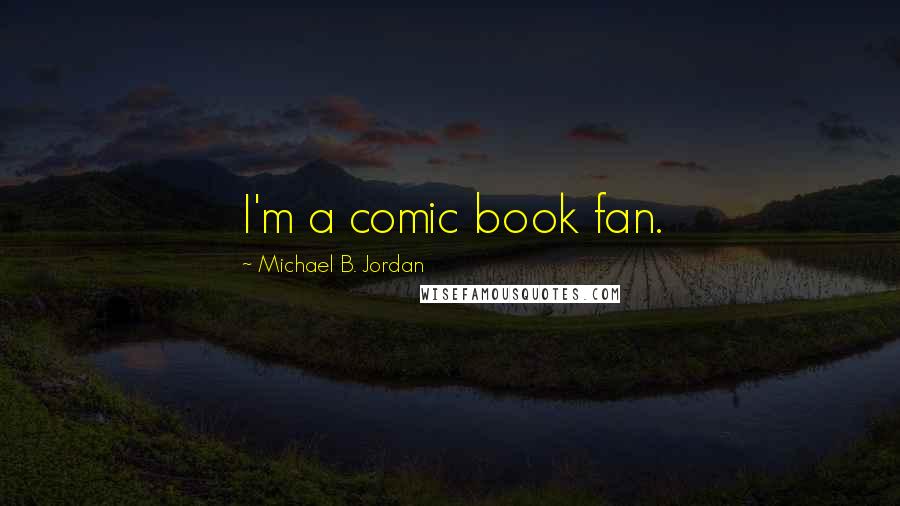 Michael B. Jordan Quotes: I'm a comic book fan.