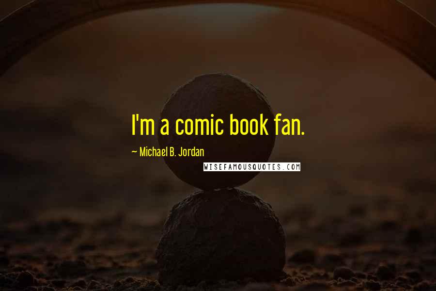 Michael B. Jordan Quotes: I'm a comic book fan.